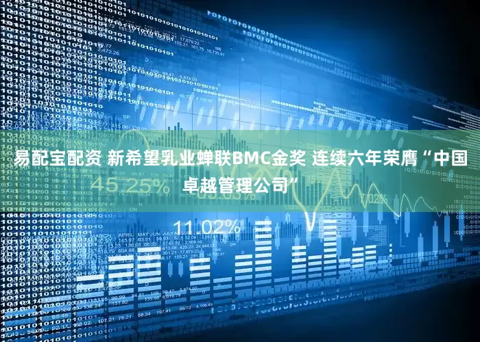 易配宝配资 新希望乳业蝉联BMC金奖 连续六年荣膺“中国卓越管理公司”