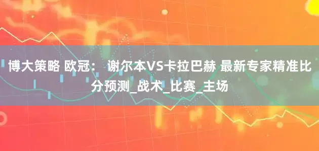 博大策略 欧冠： 谢尔本VS卡拉巴赫 最新专家精准比分预测_战术_比赛_主场