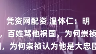 凭资网配资 温体仁：明末最大奸臣，百姓骂他祸国，为何崇祯认为他是大忠臣？